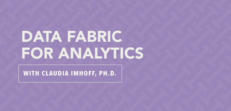 Data Fabric for Analytics with Claudia Imhoff, Ph.D.