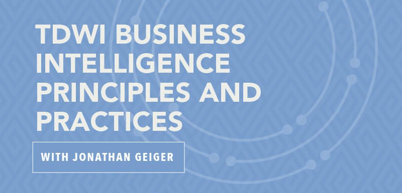 TDWI Business Intelligence Principles and Practices with Jonathan Geiger